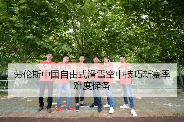 劳伦斯中国自由式滑雪空中技巧新赛季难度储备