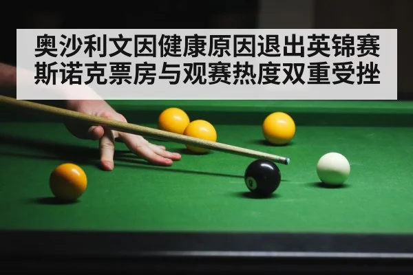 奥沙利文因健康原因退出英锦赛斯诺克票房与观赛热度双重受挫
