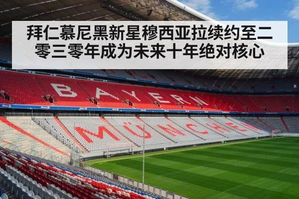 拜仁慕尼黑新星穆西亚拉续约至二零三零年成为未来十年绝对核心